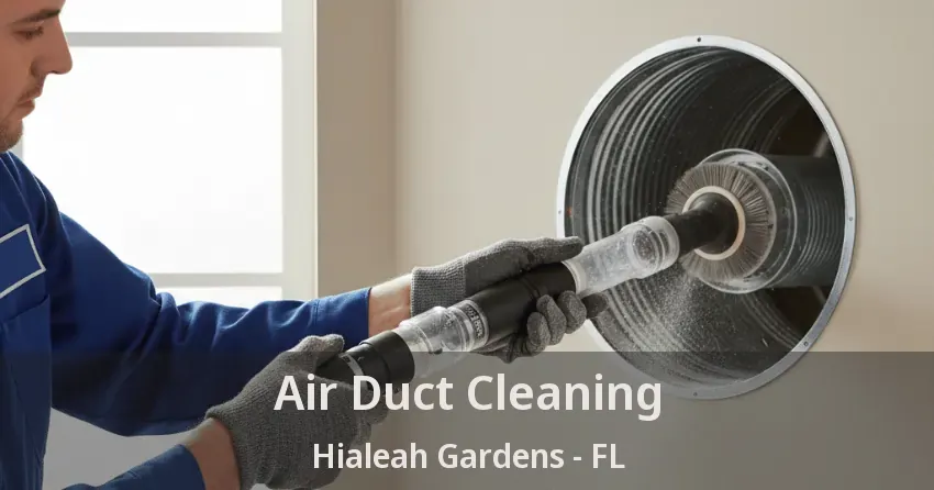 Air Duct Cleaning Hialeah Gardens - FL Air Duct Cleaning Hialeah Gardens - FL